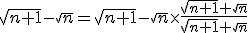 \sqrt{n+1}-\sqrt{n}=\sqrt{n+1}-\sqrt{n}\times   \frac{\sqrt{n+1}+\sqrt{n}}{\sqrt{n+1}+\sqrt{n}}